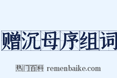 赠沉母序组词是什么意思的图片